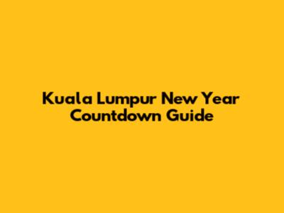 Kuala Lumpur New Year Countdown Guide