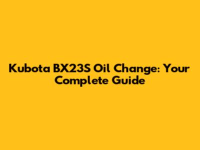 Kubota BX23S Oil Change: Your Complete Guide