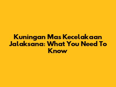 Kuningan Mas Kecelakaan Jalaksana: What You Need To Know