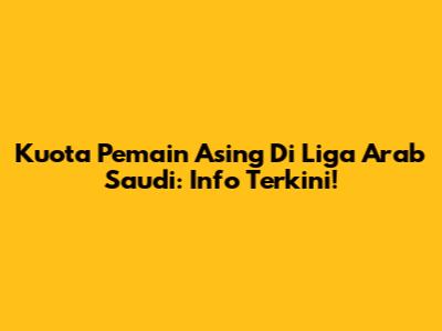 Kuota Pemain Asing Di Liga Arab Saudi: Info Terkini!