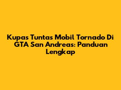 Kupas Tuntas Mobil Tornado Di GTA San Andreas: Panduan Lengkap