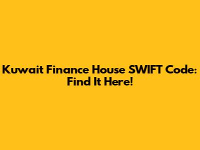 Kuwait Finance House SWIFT Code: Find It Here!