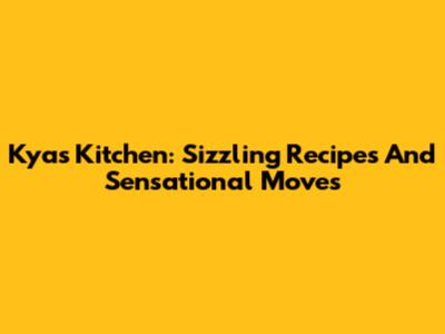 Kya's Kitchen: Sizzling Recipes And Sensational Moves