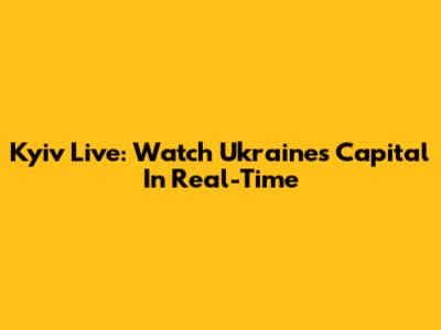 Kyiv Live: Watch Ukraine's Capital In Real-Time
