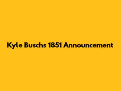 Kyle Busch's 1851 Announcement