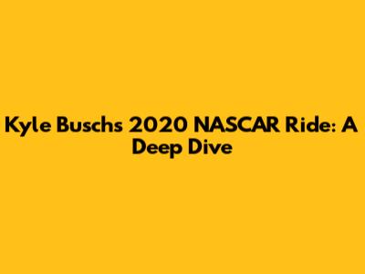 Kyle Busch's 2020 NASCAR Ride: A Deep Dive