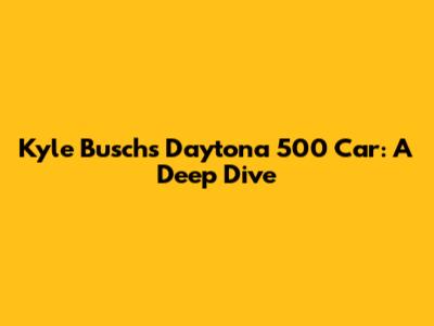Kyle Busch's Daytona 500 Car: A Deep Dive