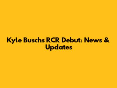 Kyle Busch's RCR Debut: News & Updates