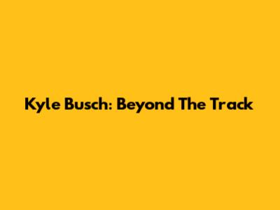 Kyle Busch: Beyond The Track