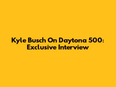Kyle Busch On Daytona 500: Exclusive Interview