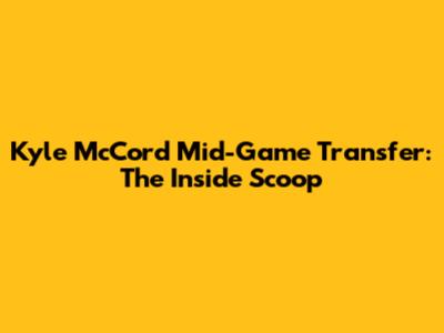 Kyle McCord Mid-Game Transfer: The Inside Scoop