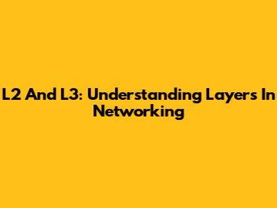 L2 And L3: Understanding Layers In Networking