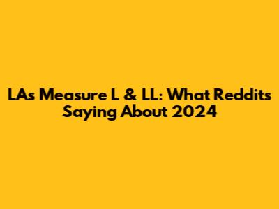 LA's Measure L & LL: What Reddit's Saying About 2024