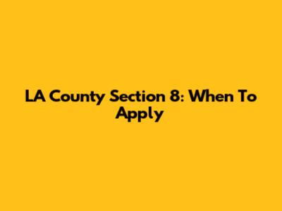 LA County Section 8: When To Apply
