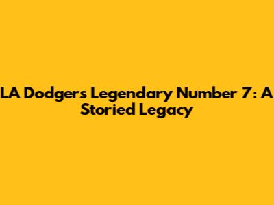LA Dodgers' Legendary Number 7: A Storied Legacy