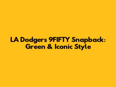 LA Dodgers 9FIFTY Snapback: Green & Iconic Style