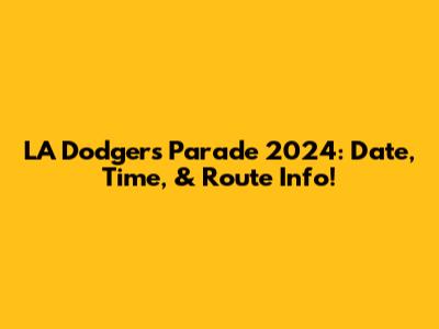 LA Dodgers Parade 2024: Date, Time, & Route Info!