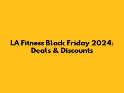 LA Fitness Black Friday 2024: Deals & Discounts