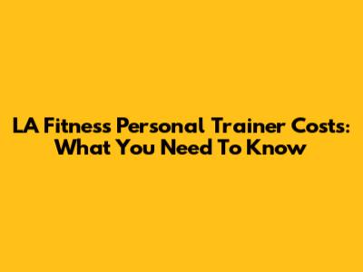 LA Fitness Personal Trainer Costs: What You Need To Know