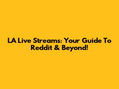 LA Live Streams: Your Guide To Reddit & Beyond!