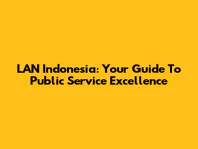 LAN Indonesia: Your Guide To Public Service Excellence