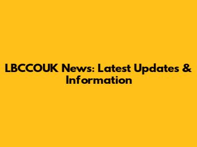 LBCCOUK News: Latest Updates & Information