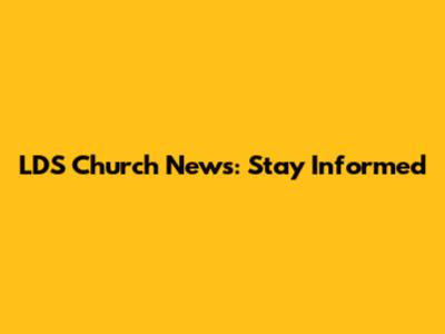 LDS Church News: Stay Informed