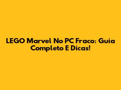 LEGO Marvel No PC Fraco: Guia Completo E Dicas!