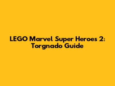LEGO Marvel Super Heroes 2: Torgnado Guide