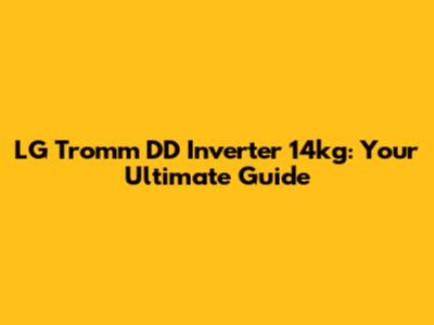 LG Tromm DD Inverter 14kg: Your Ultimate Guide