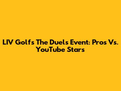LIV Golf's 'The Duels' Event: Pros Vs. YouTube Stars