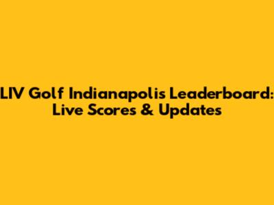LIV Golf Indianapolis Leaderboard: Live Scores & Updates
