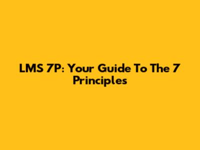 LMS 7P: Your Guide To The 7 Principles