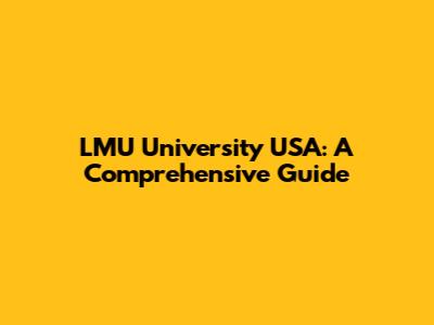 LMU University USA: A Comprehensive Guide