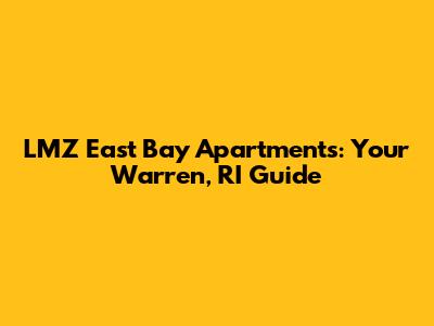LMZ East Bay Apartments: Your Warren, RI Guide