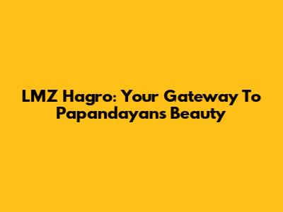 LMZ Hagro: Your Gateway To Papandayan's Beauty