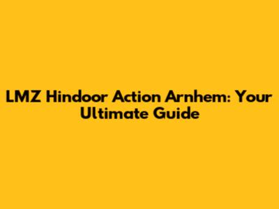 LMZ Hindoor Action Arnhem: Your Ultimate Guide