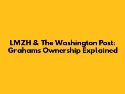 LMZH & The Washington Post: Graham's Ownership Explained