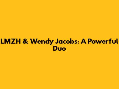 LMZH & Wendy Jacobs: A Powerful Duo