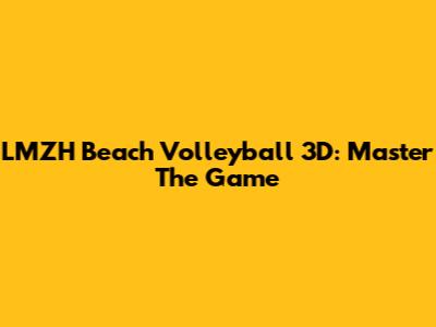 LMZH Beach Volleyball 3D: Master The Game