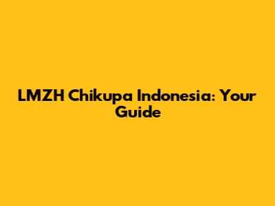 LMZH Chikupa Indonesia: Your Guide