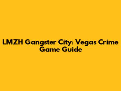 LMZH Gangster City: Vegas Crime Game Guide