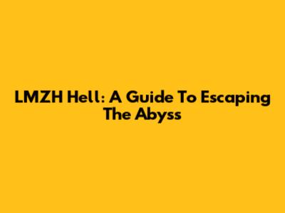 LMZH Hell: A Guide To Escaping The Abyss