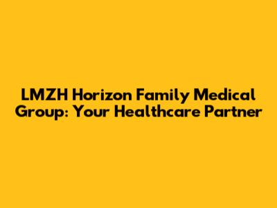 LMZH Horizon Family Medical Group: Your Healthcare Partner