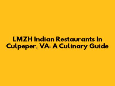 LMZH Indian Restaurants In Culpeper, VA: A Culinary Guide