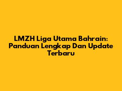 LMZH Liga Utama Bahrain: Panduan Lengkap Dan Update Terbaru