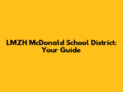 LMZH McDonald School District: Your Guide