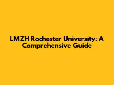 LMZH Rochester University: A Comprehensive Guide