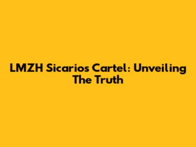 LMZH Sicarios Cartel: Unveiling The Truth