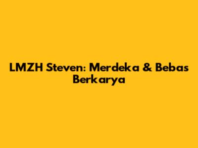 LMZH Steven: Merdeka & Bebas Berkarya